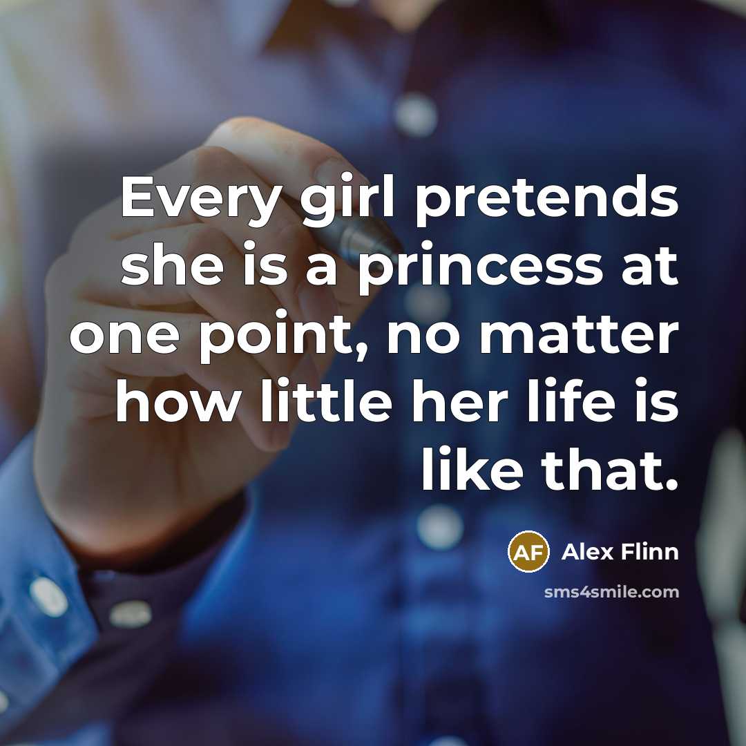 “Every girl pretends she is a princess at one point,…” quote by Alex Flinn