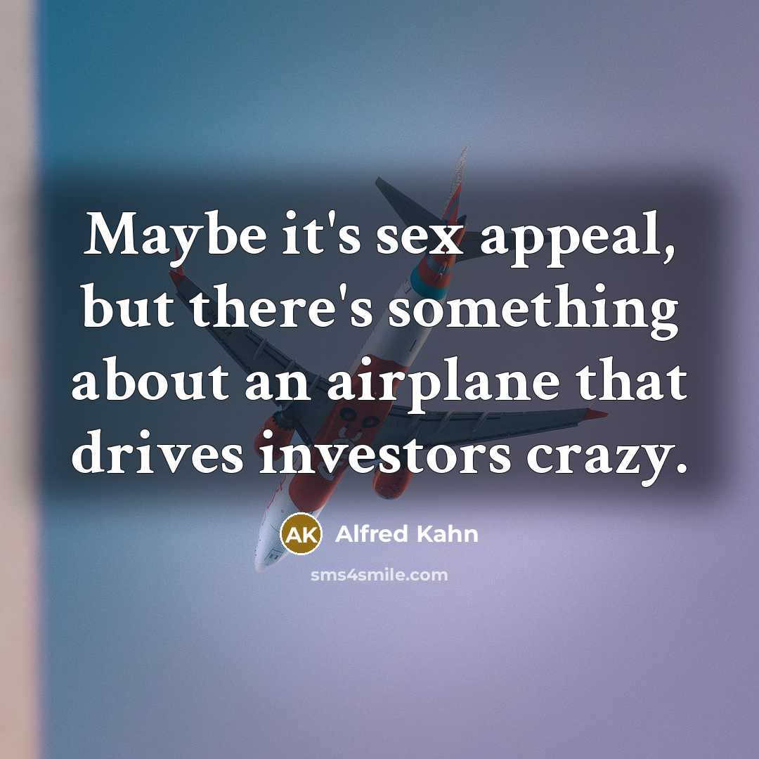 “Maybe it's sex appeal, but there's something about an airplane…” quote by Alfred Kahn