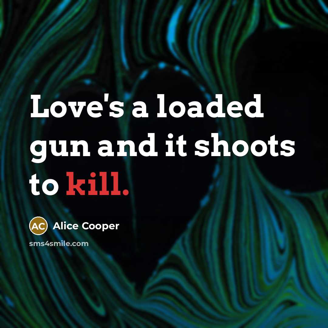 “Love's a loaded gun and it shoots to kill.…” quote by Alice Cooper