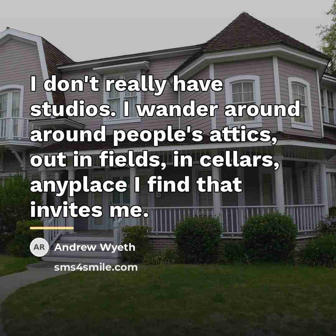 “I don't really have studios. I wander around around people's…” quote by Andrew Wyeth