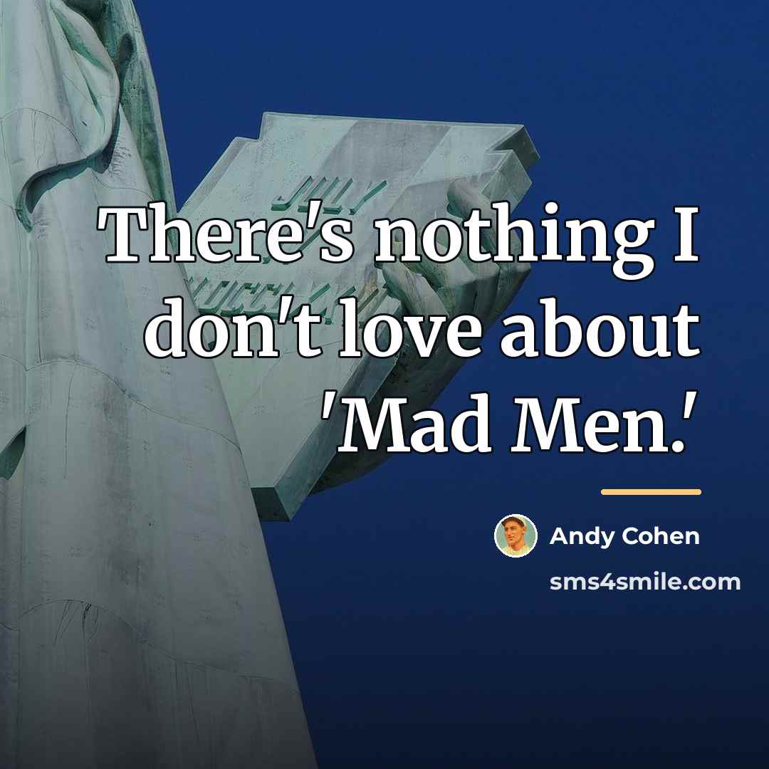 “There's nothing I don't love about 'Mad Men.'…” quote by Andy Cohen