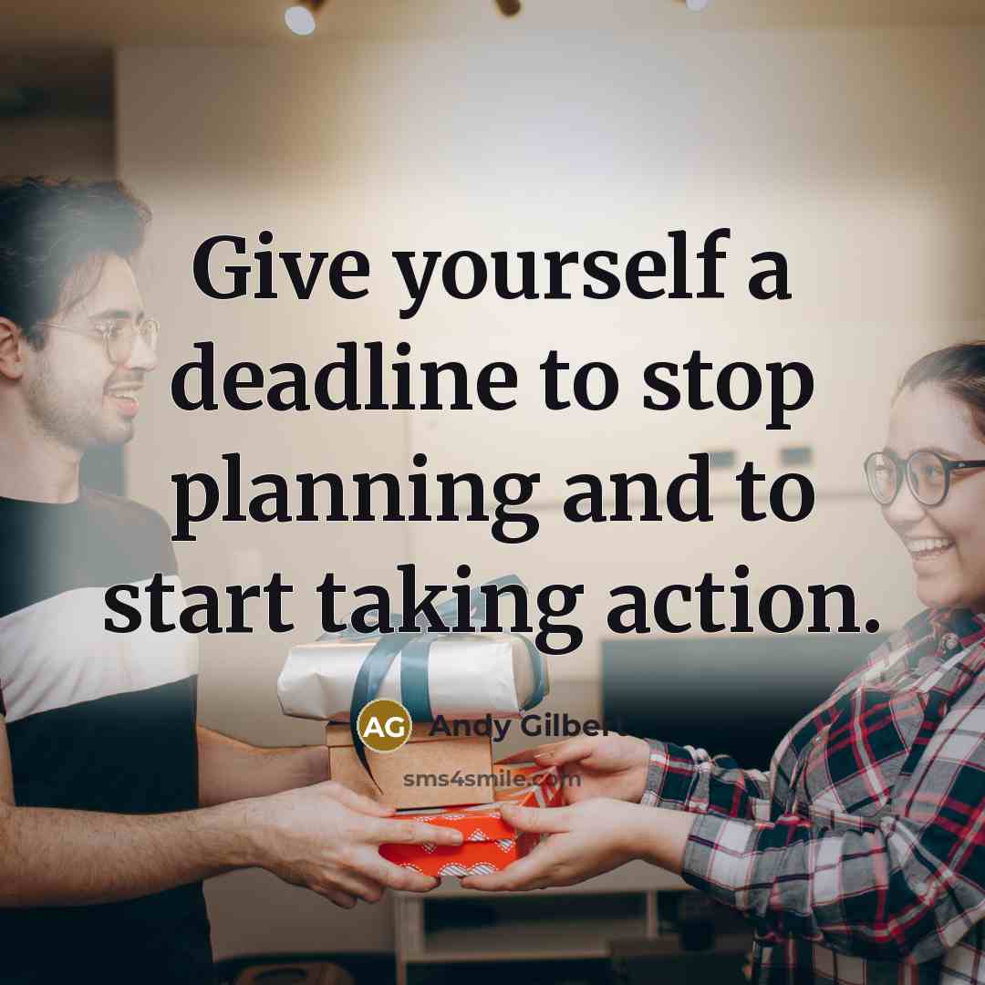 “Give yourself a deadline to stop planning and to start…” quote by Andy Gilbert