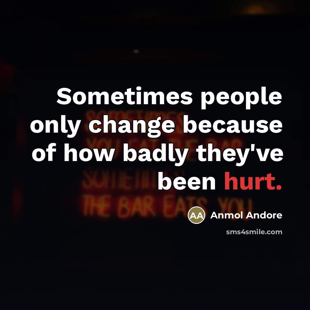 “Sometimes people only change because of how badly they've been…” quote by Anmol Andore