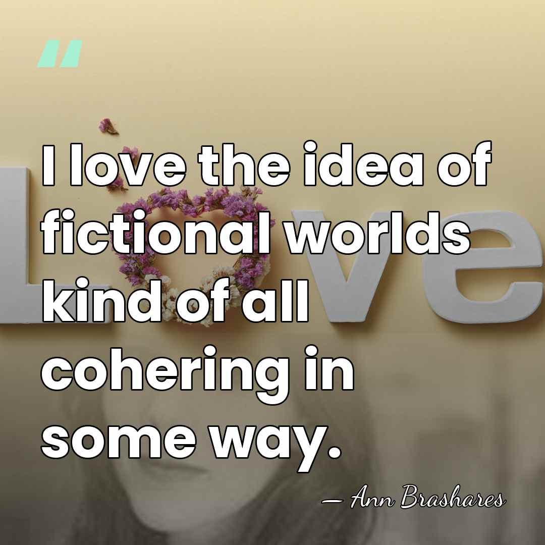 I love the idea of fictional worlds kind of all cohering in&hellip; - Ann Brashares