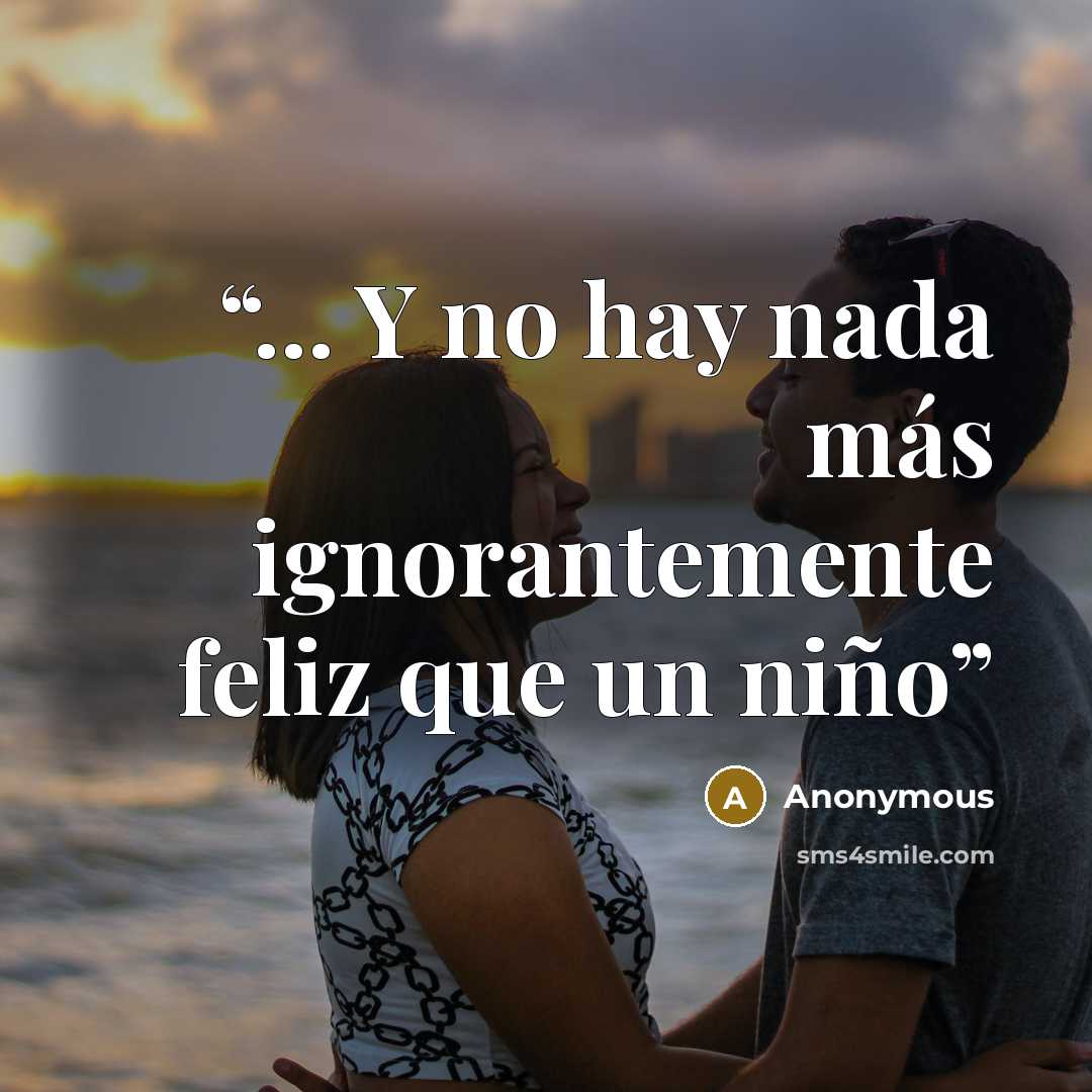 “... Y no hay nada más ignorantemente feliz que un niño” quote by Anonymous