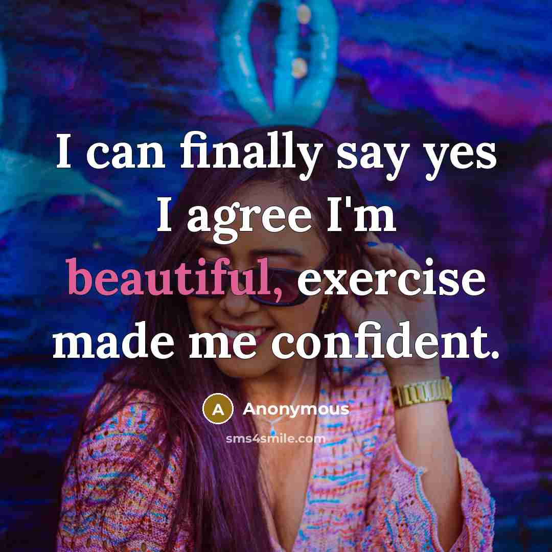 “I can finally say yes I agree I'm beautiful, exercise…” quote by Anonymous