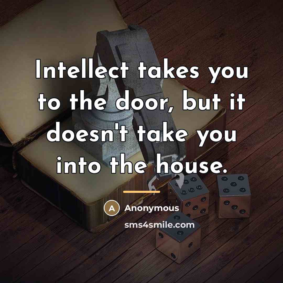 “Intellect takes you to the door, but it doesn't take…” quote by Anonymous