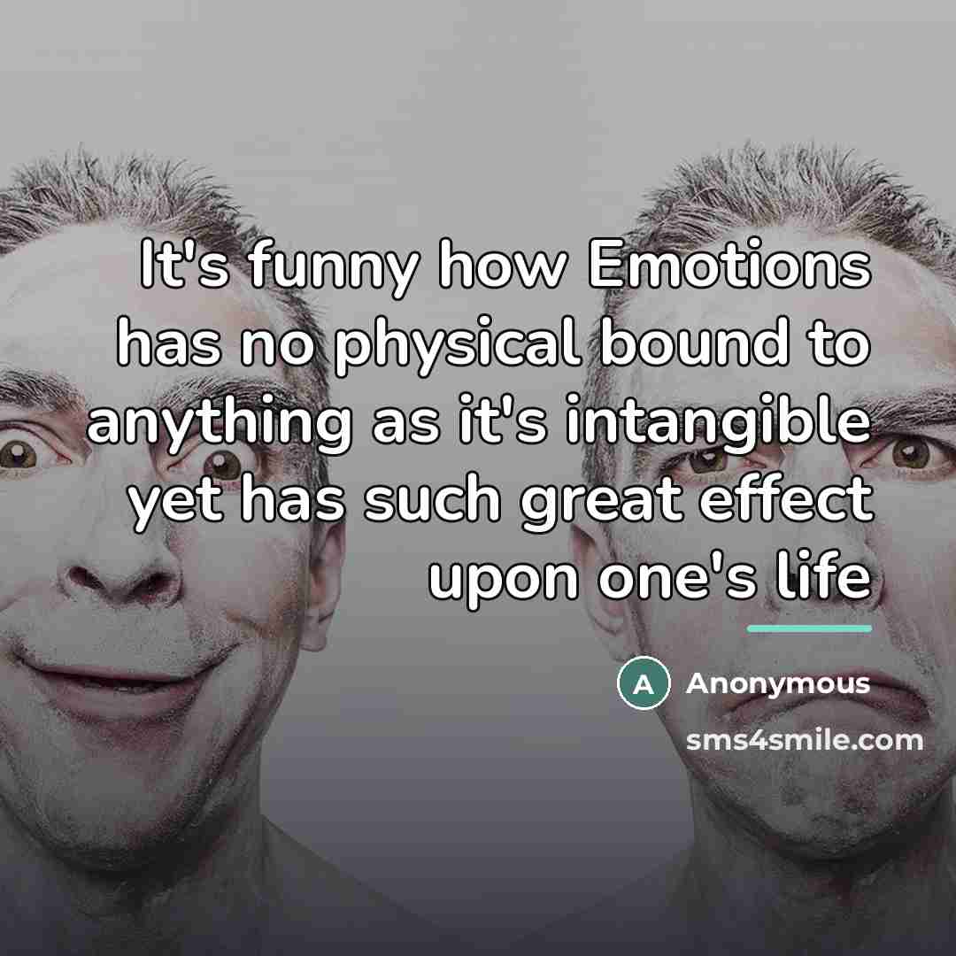 “It's funny how Emotions has no physical bound to anything…” quote by Anonymous