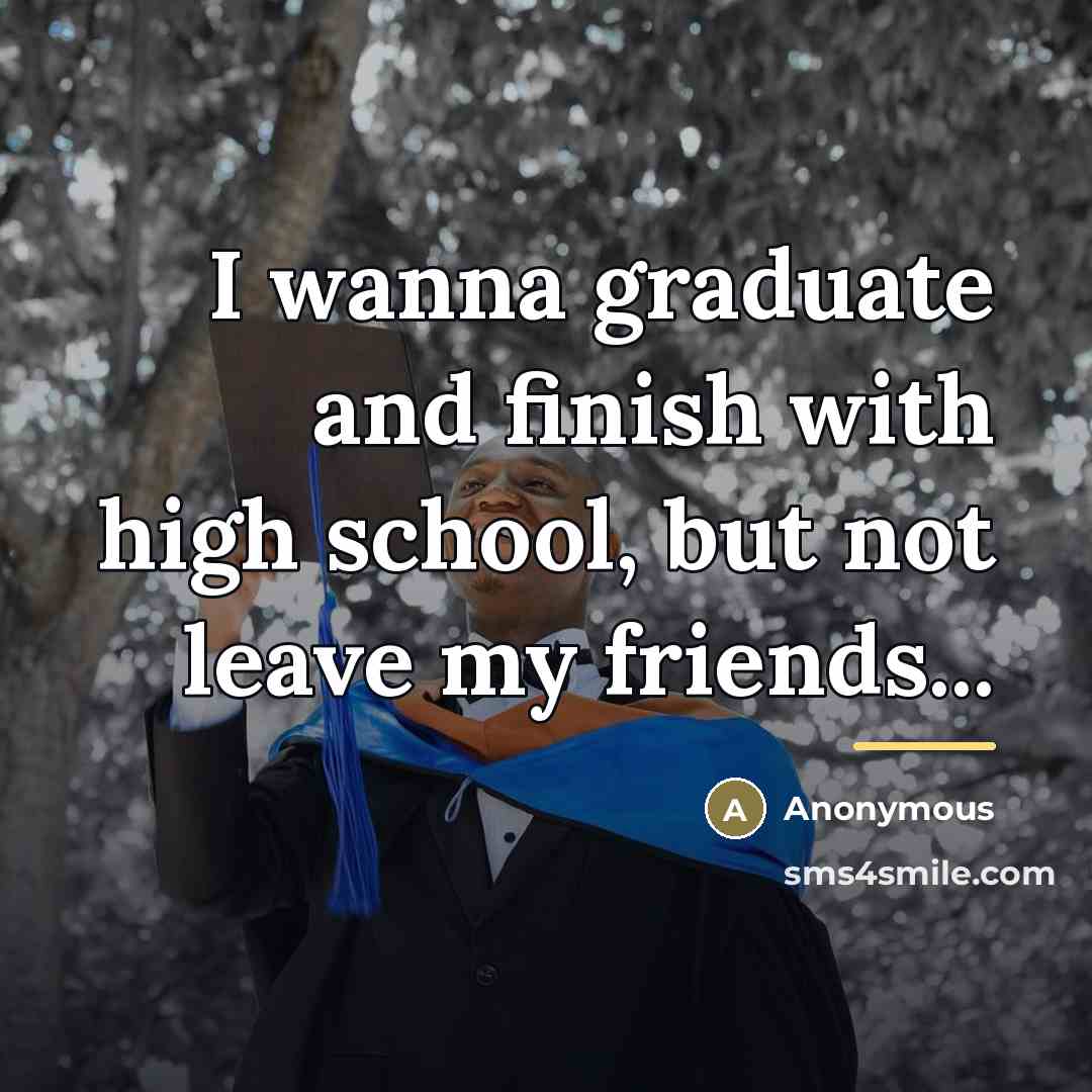 “I wanna graduate and finish with high school, but not…” quote by Anonymous