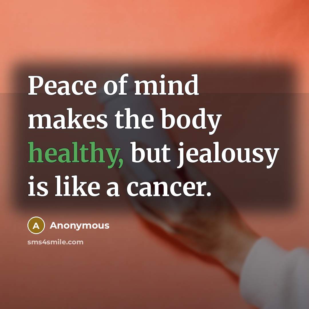 “Peace of mind makes the body healthy, but jealousy is…” quote by Anonymous