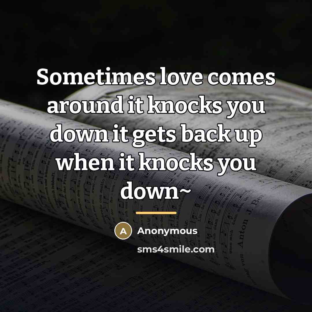 “Sometimes love comes around it knocks you down it gets…” quote by Anonymous