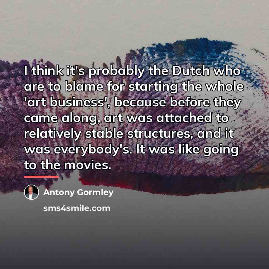 “I think it's probably the Dutch who are to blame…” quote by Antony Gormley