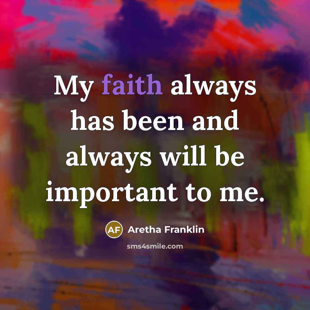 “My faith always has been and always will be important…” quote by Aretha Franklin
