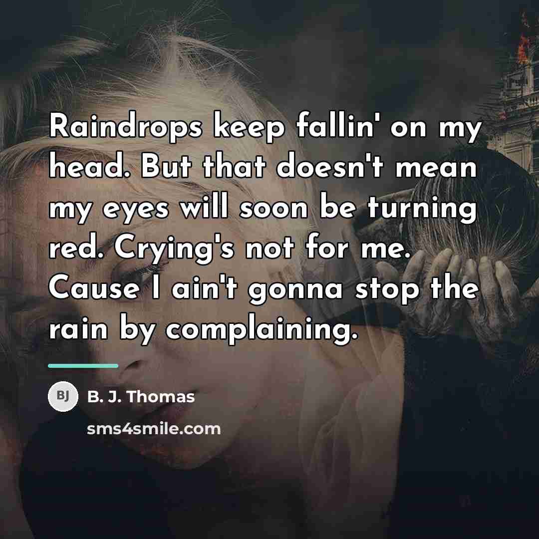 “Raindrops keep fallin' on my head. But that doesn't mean…” quote by B. J. Thomas