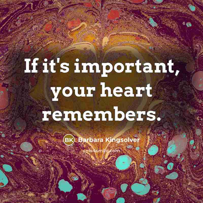 “If it's important, your heart remembers.…” quote by Barbara Kingsolver