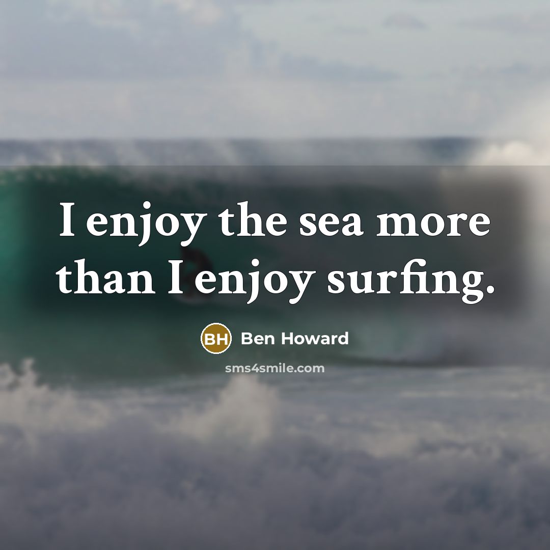 “I enjoy the sea more than I enjoy surfing.…” quote by Ben Howard