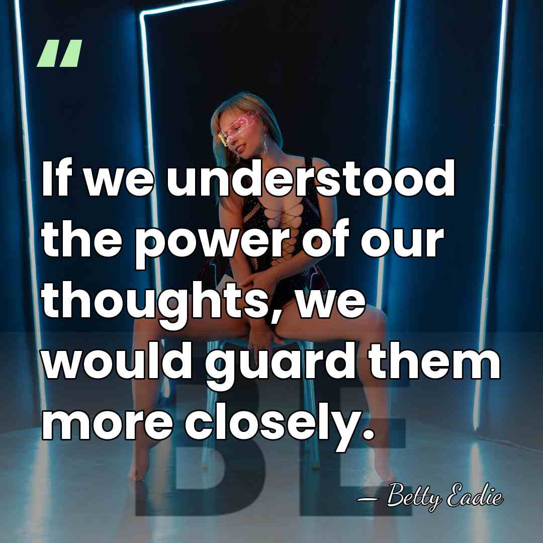 If we understood the power of our thoughts, we would guard them&hellip; - Betty Eadie
