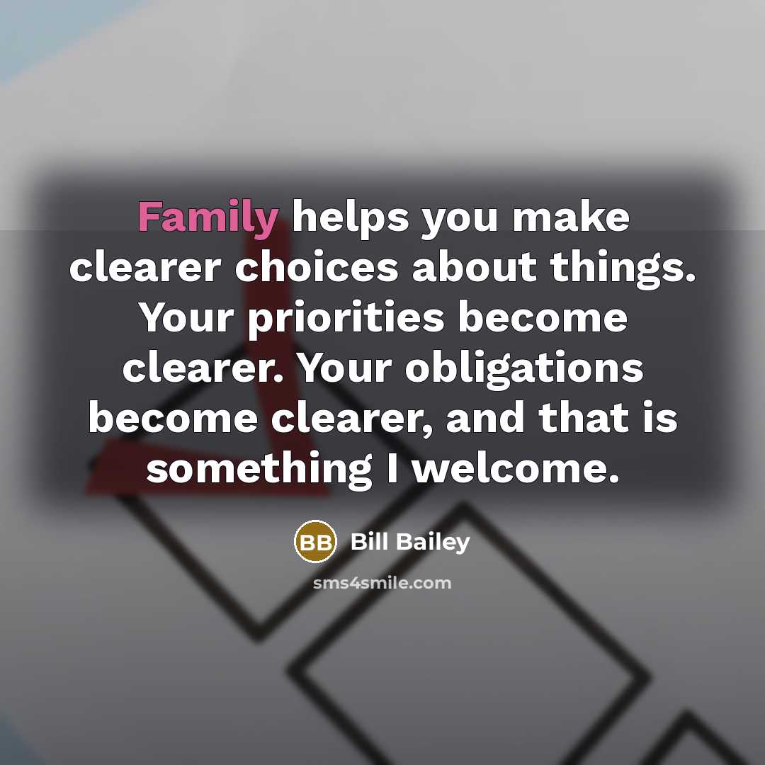 “Family helps you make clearer choices about things. Your priorities…” quote by Bill Bailey