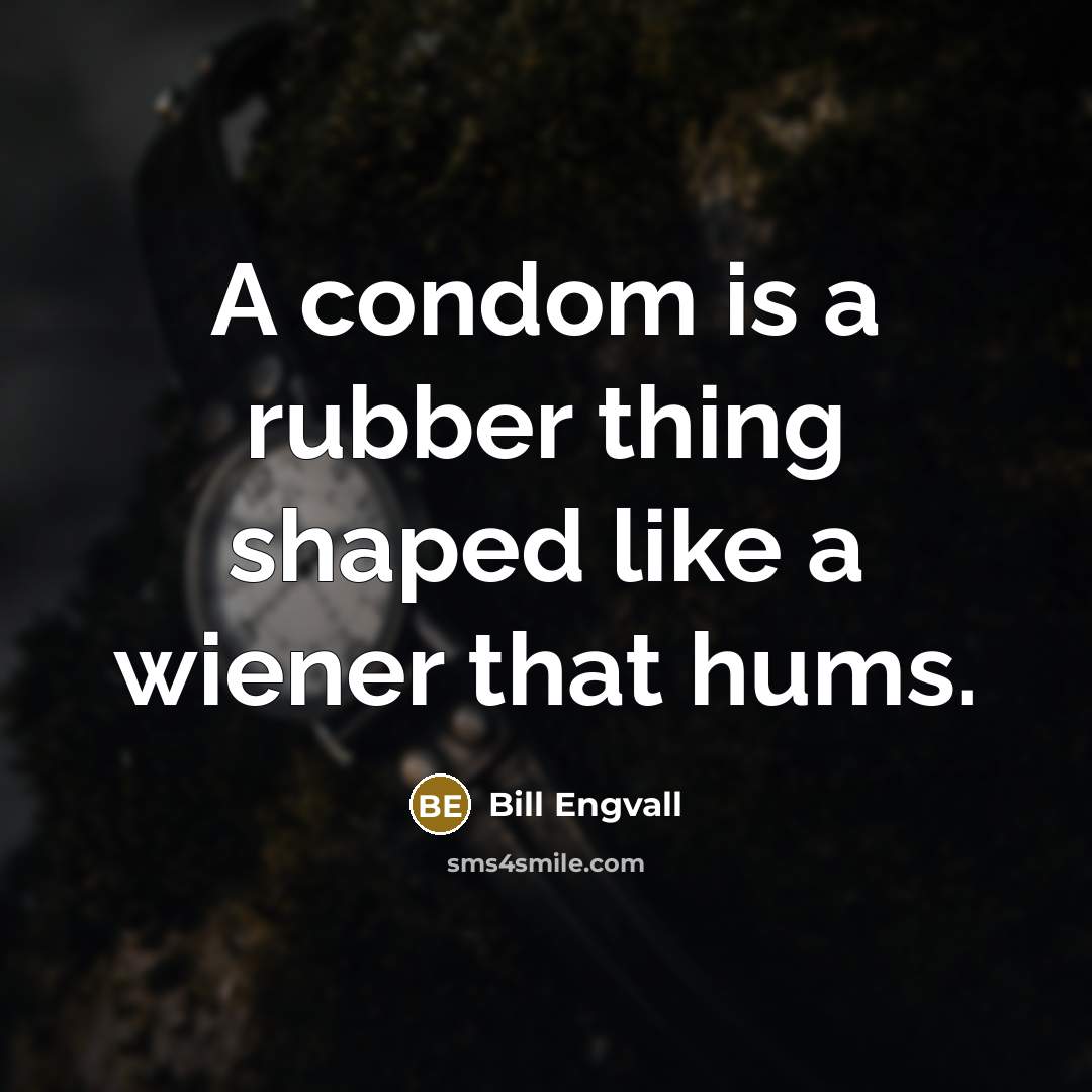 “A condom is a rubber thing shaped like a wiener…” quote by Bill Engvall
