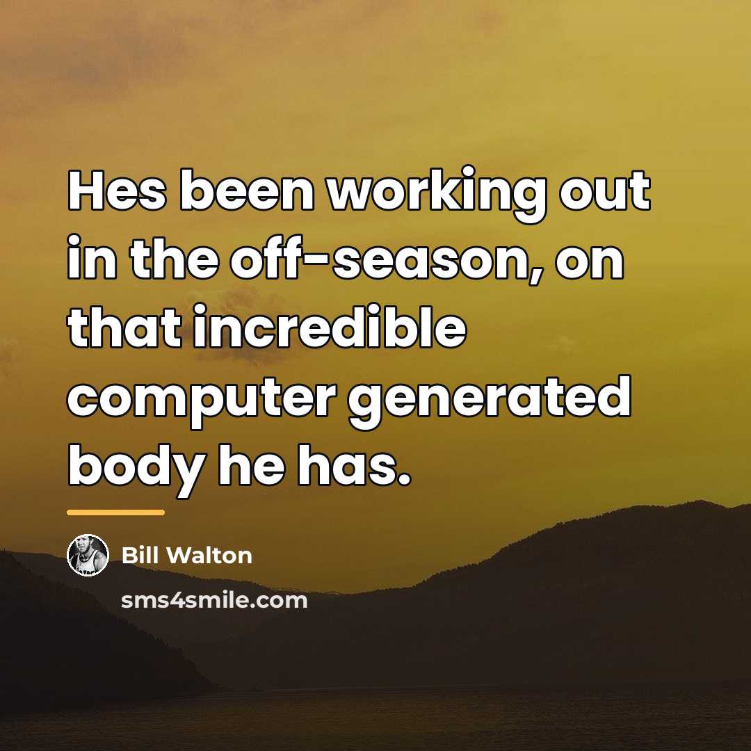 “Hes been working out in the off-season, on that incredible…” quote by Bill Walton
