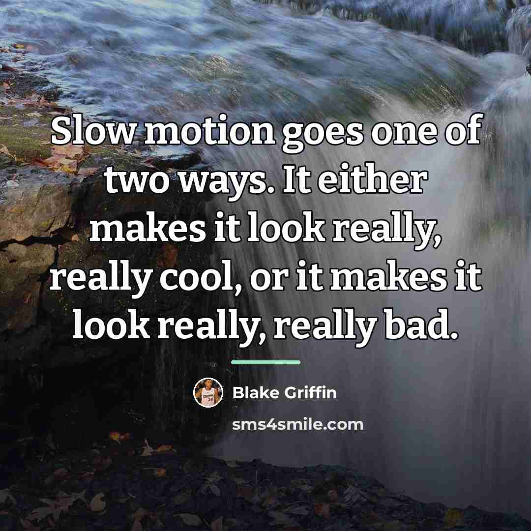 “Slow motion goes one of two ways. It either makes…” quote by Blake Griffin