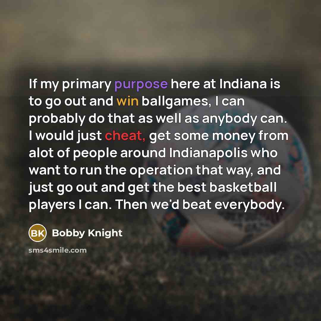 “If my primary purpose here at Indiana is to go…” quote by Bobby Knight