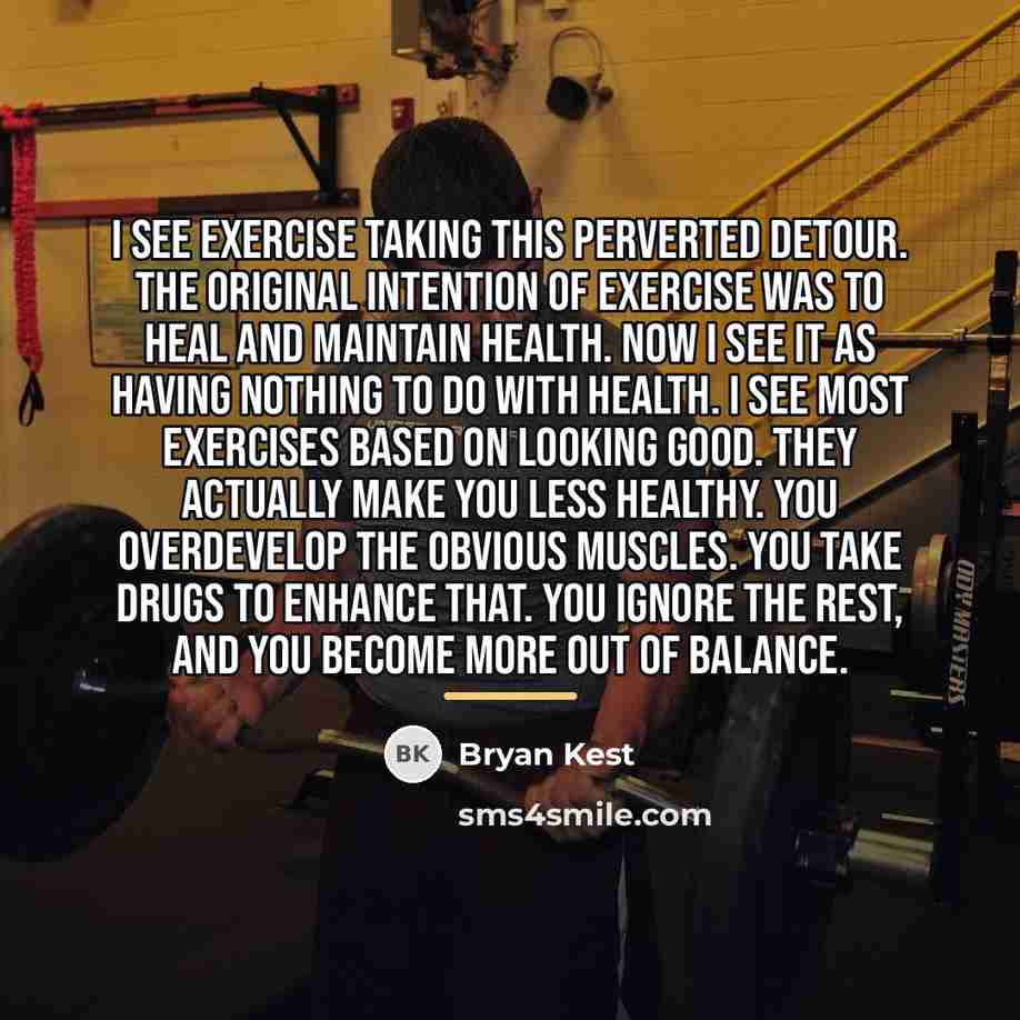 “I see exercise taking this perverted detour. The original intention…” quote by Bryan Kest