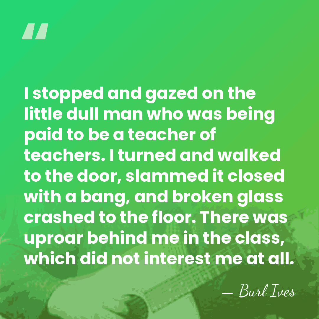 I stopped and gazed on the little dull man who was being&hellip; - Burl Ives