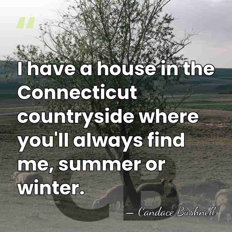 I have a house in the Connecticut countryside where you'll always find&hellip; - Candace Bushnell