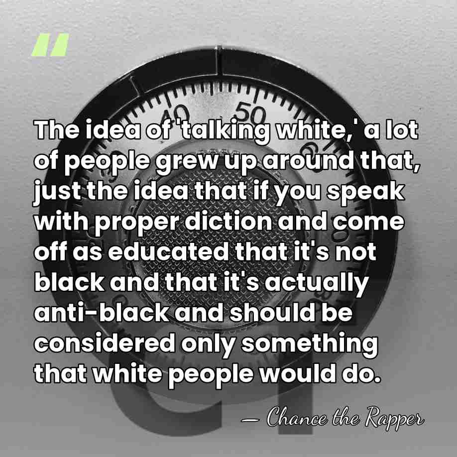 The idea of 'talking white,' a lot of people grew up around&hellip; - Chance the Rapper