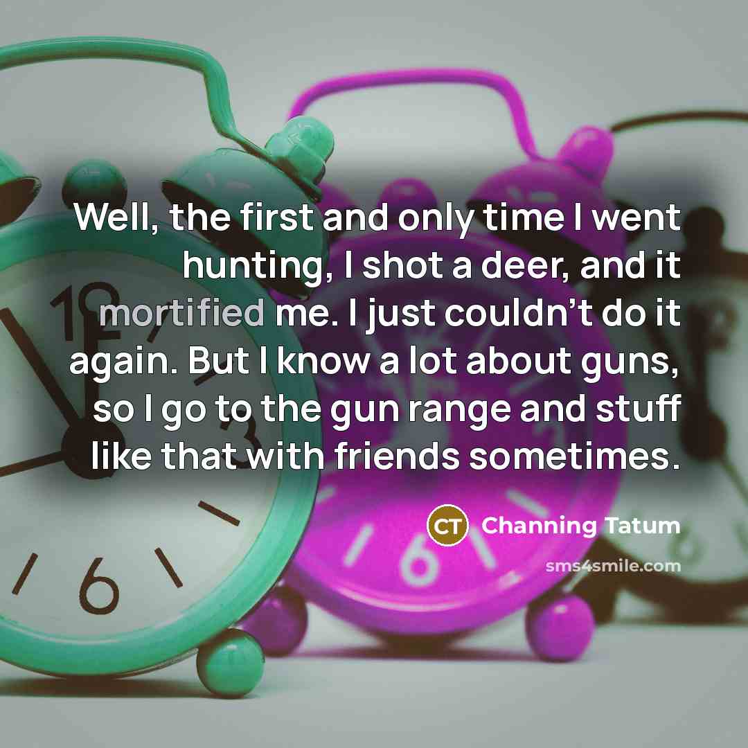 “Well, the first and only time I went hunting, I…” quote by Channing Tatum