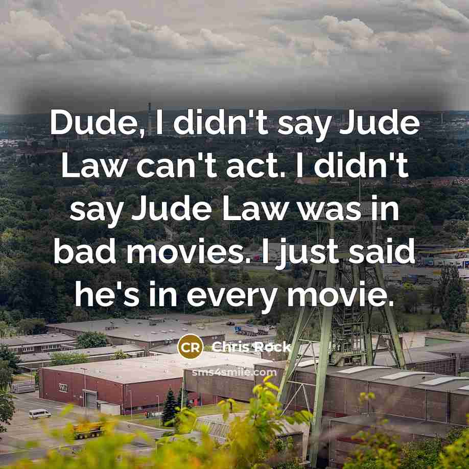 “Dude, I didn't say Jude Law can't act. I didn't…” quote by Chris Rock