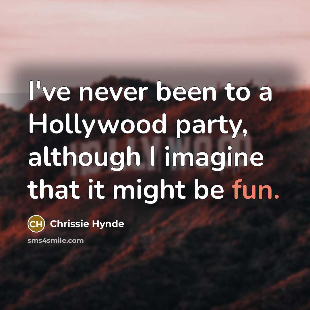 “I've never been to a Hollywood party, although I imagine…” quote by Chrissie Hynde