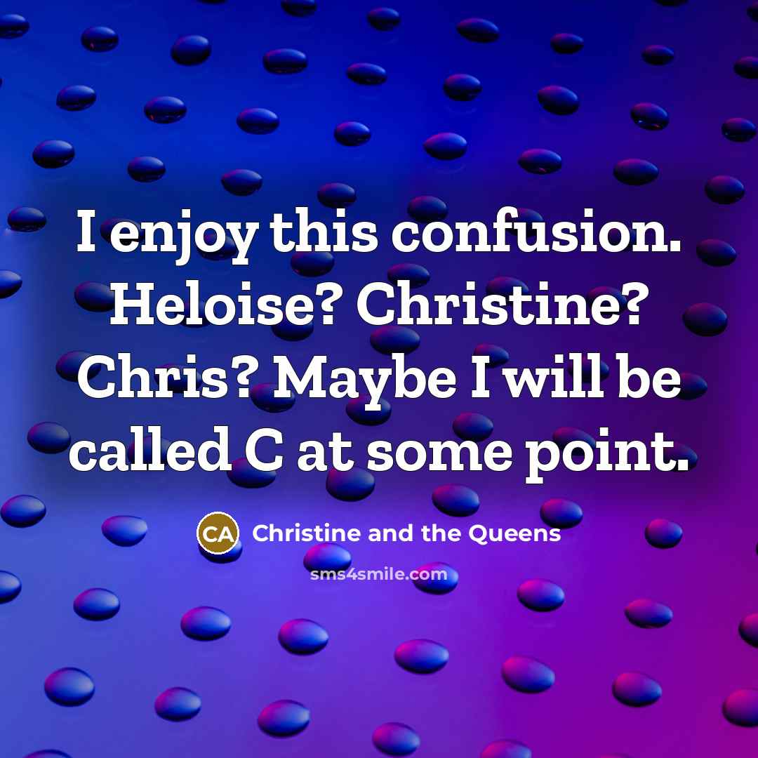 “I enjoy this confusion. Heloise? Christine? Chris? Maybe I will…” quote by Christine and the Queens