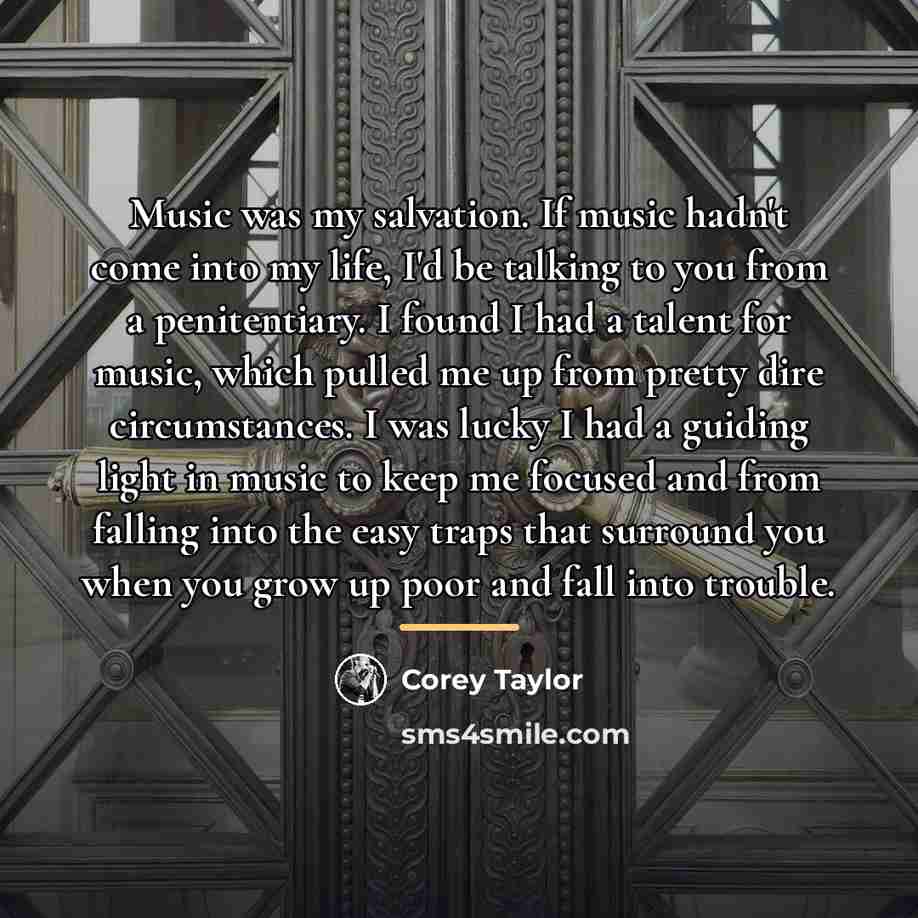 “Music was my salvation. If music hadn't come into my…” quote by Corey Taylor