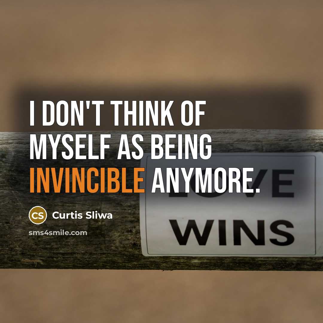 “I don't think of myself as being invincible anymore.” quote by Curtis Sliwa