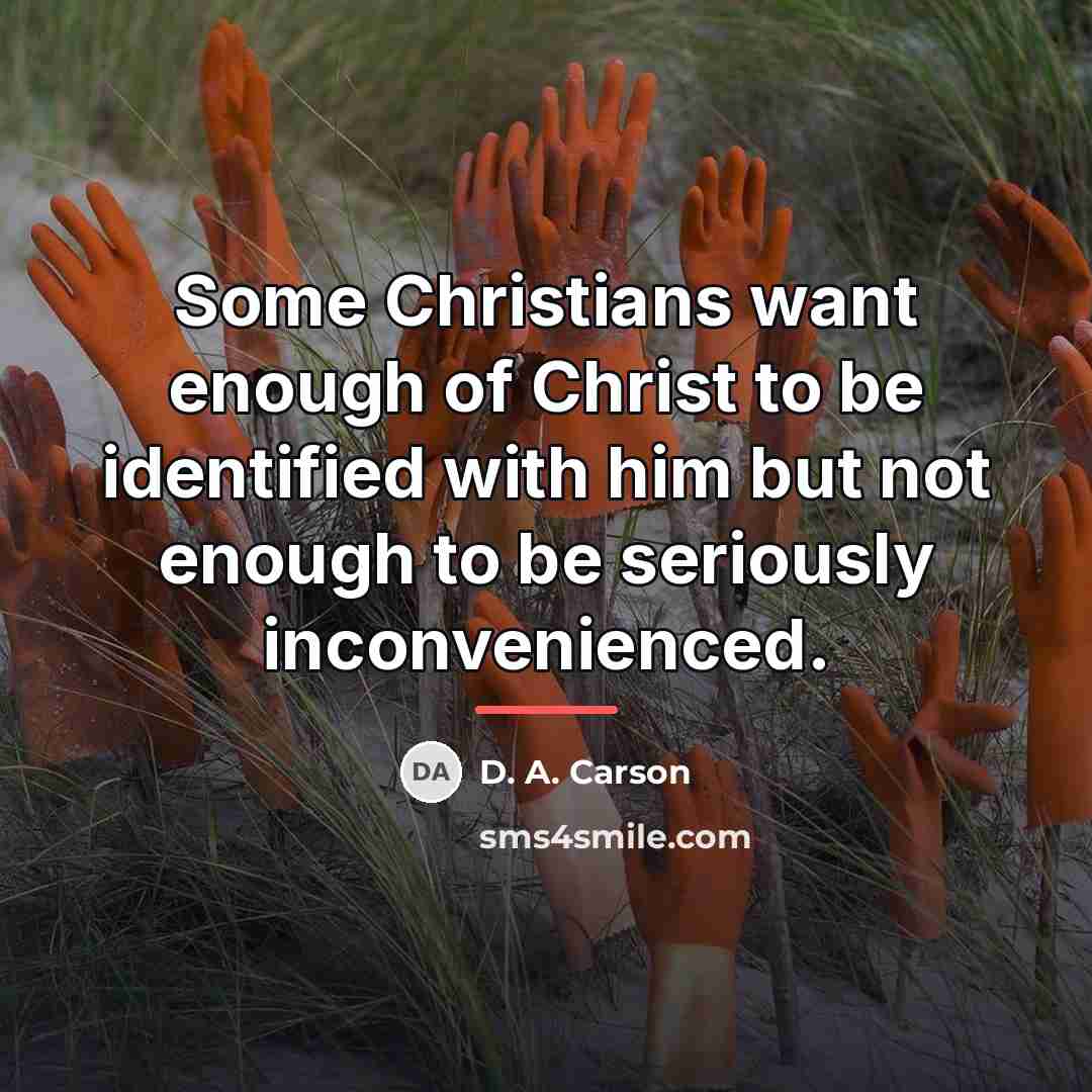 “Some Christians want enough of Christ to be identified with…” quote by D. A. Carson
