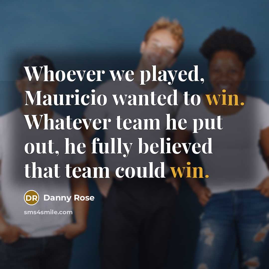 “Whoever we played, Mauricio wanted to win. Whatever team he…” quote by Danny Rose