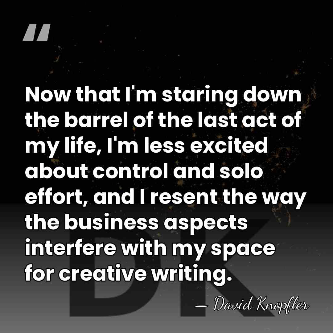 Now that I'm staring down the barrel of the last act of&hellip; - David Knopfler