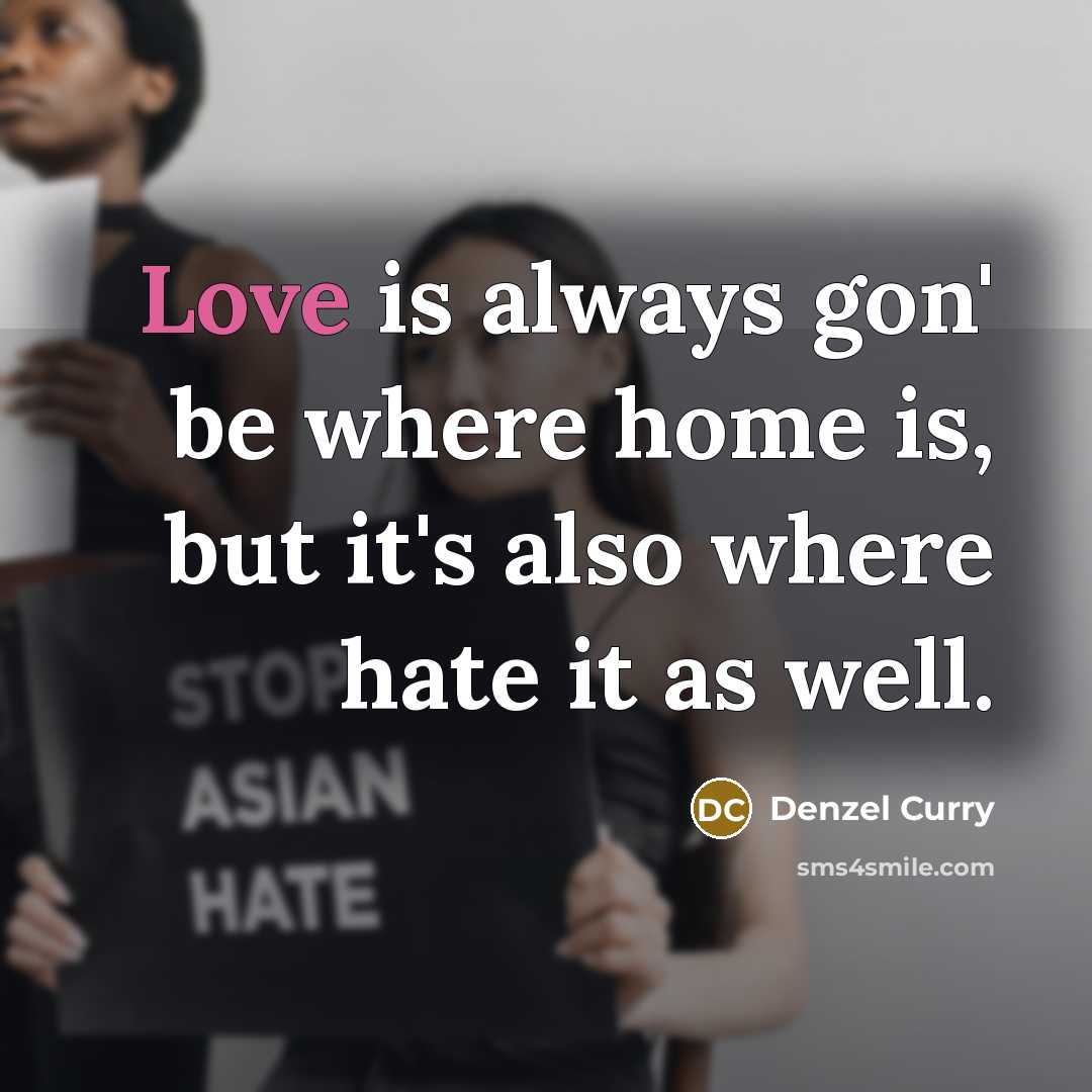 “Love is always gon' be where home is, but it's…” quote by Denzel Curry