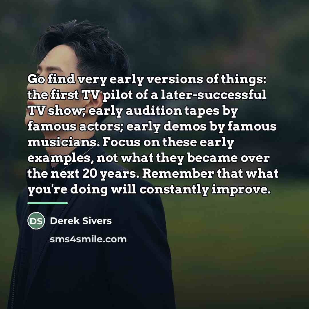 “Go find very early versions of things: the first TV…” quote by Derek Sivers