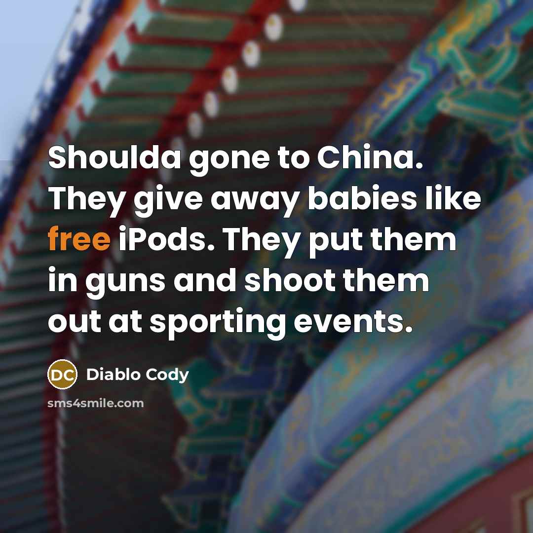 “Shoulda gone to China. They give away babies like free…” quote by Diablo Cody