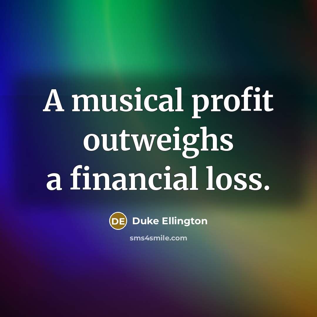 “A musical profit outweighs a financial loss.…” quote by Duke Ellington