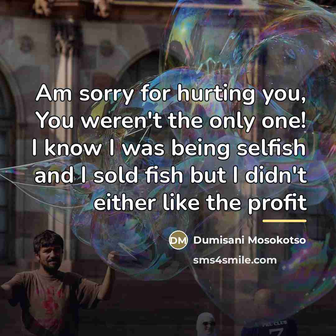 “Am sorry for hurting you, You weren't the only one!…” quote by Dumisani Mosokotso