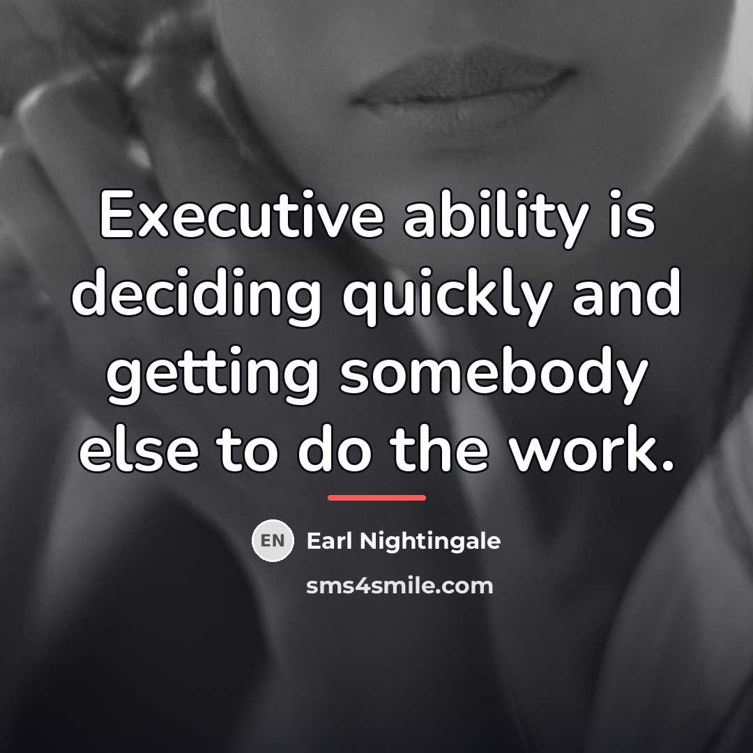 “Executive ability is deciding quickly and getting somebody else to…” quote by Earl Nightingale