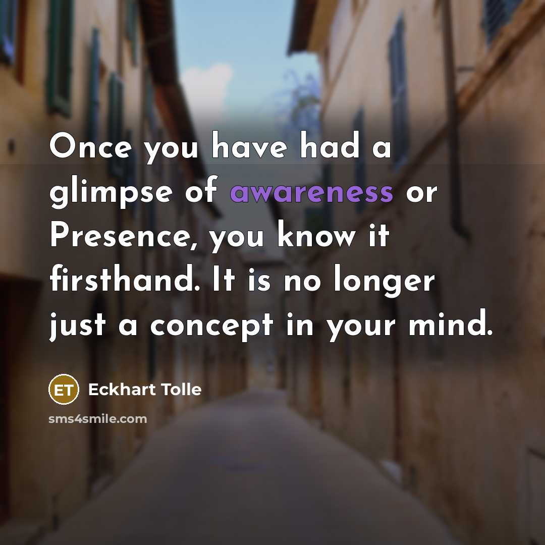 “Once you have had a glimpse of awareness or Presence,…” quote by Eckhart Tolle