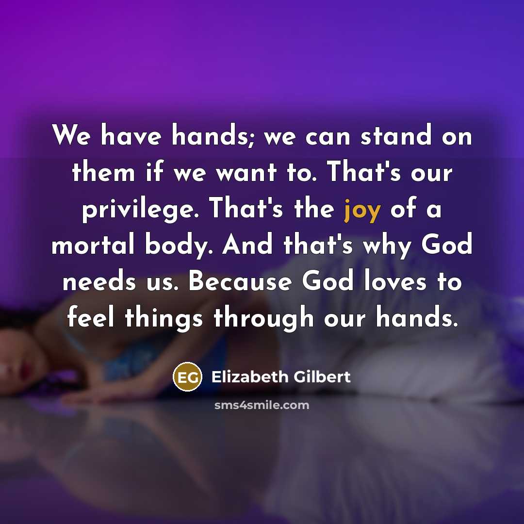 “We have hands; we can stand on them if we…” quote by Elizabeth Gilbert