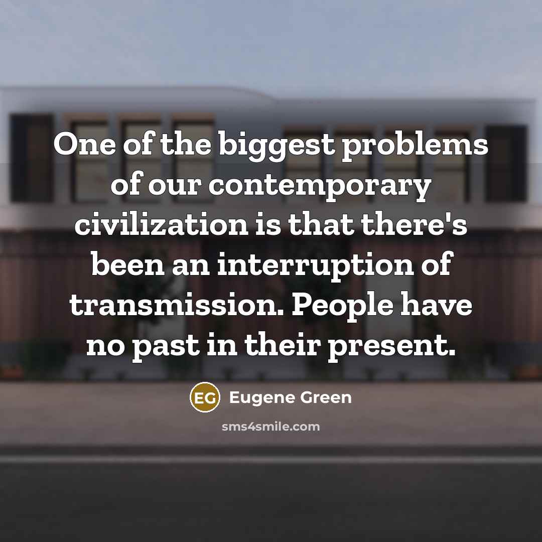“One of the biggest problems of our contemporary civilization is…” quote by Eugene Green