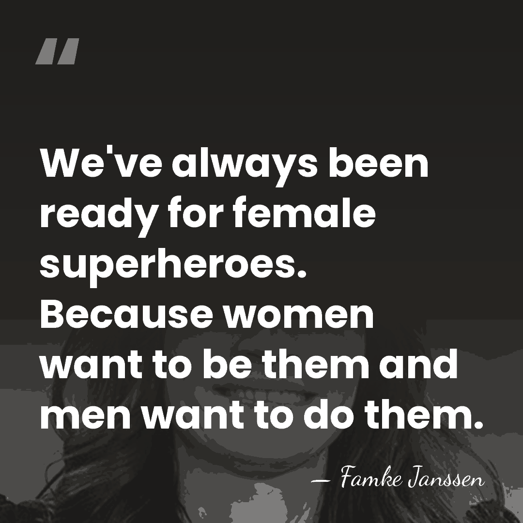 We've always been ready for female superheroes. Because women want to be&hellip; - Famke Janssen