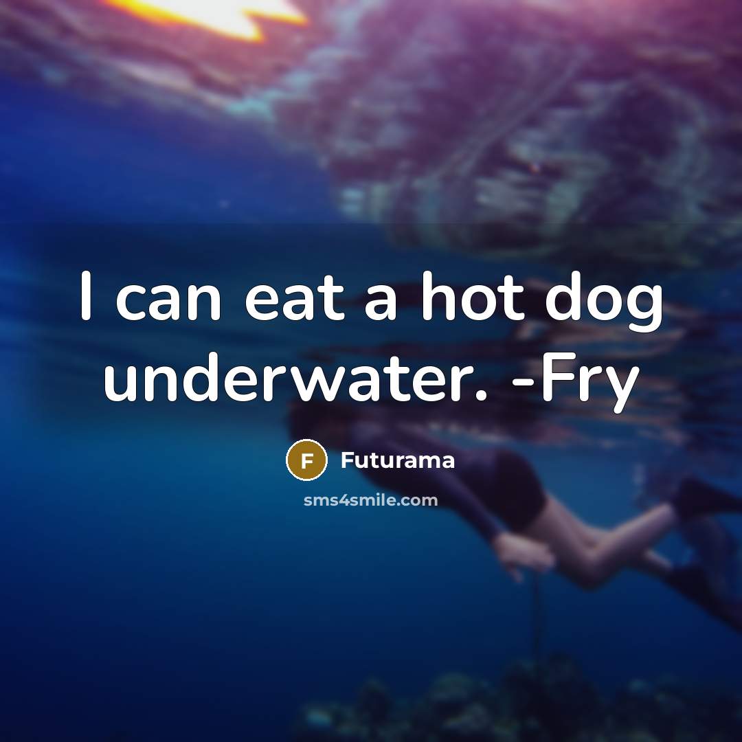 “I can eat a hot dog underwater. -Fry…” quote by Futurama